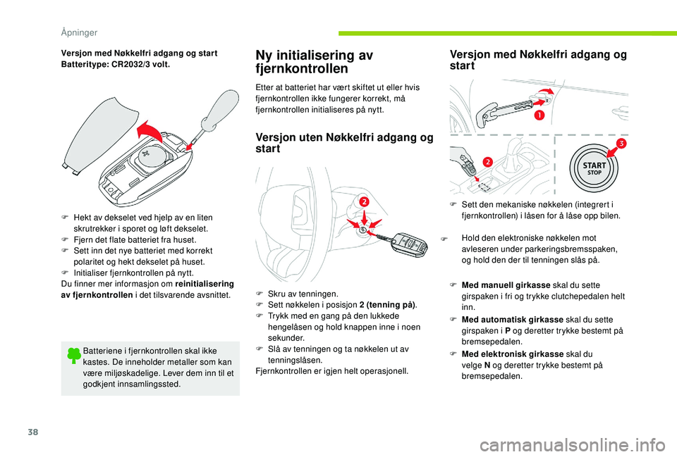 CITROEN C4 CACTUS 2019 InstruksjonsbØker (in Norwegian) 38
Versjon med Nøkkelfri adgang og star t
Batteritype: CR2032/3 volt.
F
H
ekt av dekselet ved hjelp av en liten
skrutrekker i sporet og løft dekselet.
F
F
jern det flate batteriet fra huset.
F CITROEN C4 CACTUS 2019 InstruksjonsbØker (in Norwegian) 38
Versjon med Nøkkelfri adgang og star t
Batteritype: CR2032/3 volt.
F
H
ekt av dekselet ved hjelp av en liten
skrutrekker i sporet og løft dekselet.
F
F
jern det flate batteriet fra huset.
F