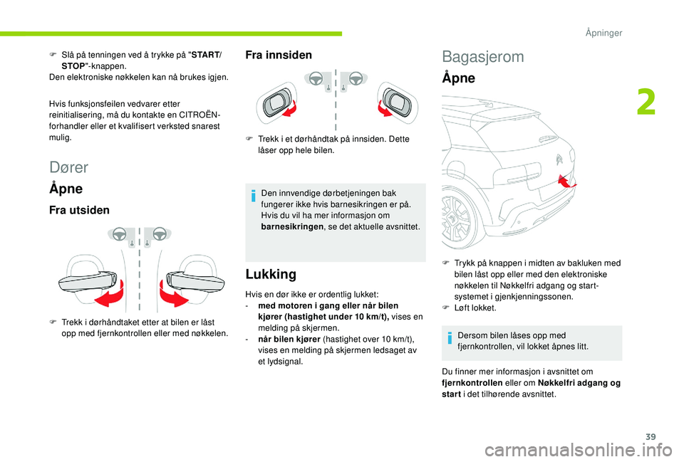 CITROEN C4 CACTUS 2019 InstruksjonsbØker (in Norwegian) 39
Dører
Åpne
Fra utsiden
F Trekk i dørhåndtaket etter at bilen er låst opp med fjernkontrollen eller med nøkkelen.
Fra innsiden
F Trekk i et dørhåndtak på innsiden. Dette låser opp hele bil CITROEN C4 CACTUS 2019 InstruksjonsbØker (in Norwegian) 39
Dører
Åpne
Fra utsiden
F Trekk i dørhåndtaket etter at bilen er låst opp med fjernkontrollen eller med nøkkelen.
Fra innsiden
F Trekk i et dørhåndtak på innsiden. Dette låser opp hele bil