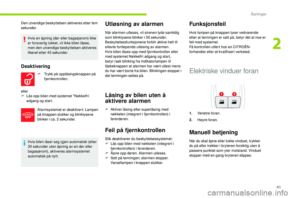 CITROEN C4 CACTUS 2019 InstruksjonsbØker (in Norwegian) 41
Hvis bilen låser seg igjen automatisk (etter
30 sekunder uten åpning av en dør eller
bagasjerom), aktiveres alarmsystemet
automatisk på nytt.
Utløsning av alarmen
Når alarmen utløses, vi CITROEN C4 CACTUS 2019 InstruksjonsbØker (in Norwegian) 41
Hvis bilen låser seg igjen automatisk (etter
30 sekunder uten åpning av en dør eller
bagasjerom), aktiveres alarmsystemet
automatisk på nytt.
Utløsning av alarmen
Når alarmen utløses, vi