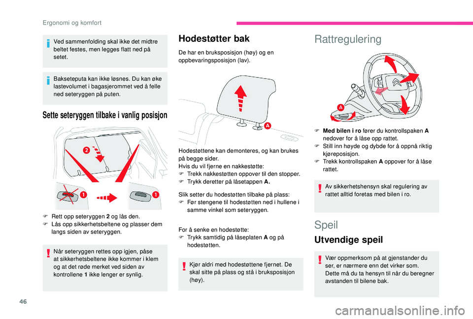 CITROEN C4 CACTUS 2019  InstruksjonsbØker (in Norwegian) 46
Ved sammenfolding skal ikke det midtre 
beltet festes, men legges flatt ned på 
setet.
Bakseteputa kan ikke løsnes. Du kan øke 
lastevolumet i bagasjerommet ved å felle 
ned seteryggen på pute