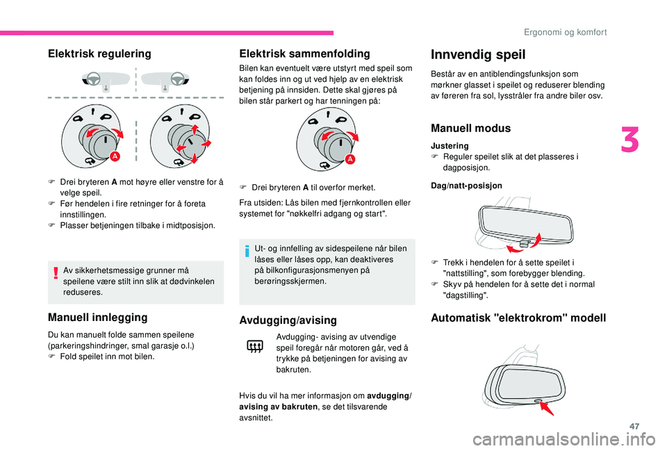 CITROEN C4 CACTUS 2019 InstruksjonsbØker (in Norwegian) 47
Elektrisk regulering
Av sikkerhetsmessige grunner må
speilene være stilt inn slik at dødvinkelen
reduseres.
Manuell innlegging
Du kan manuelt folde sammen speilene
(parkeringshindringer, smal CITROEN C4 CACTUS 2019 InstruksjonsbØker (in Norwegian) 47
Elektrisk regulering
Av sikkerhetsmessige grunner må
speilene være stilt inn slik at dødvinkelen
reduseres.
Manuell innlegging
Du kan manuelt folde sammen speilene
(parkeringshindringer, smal