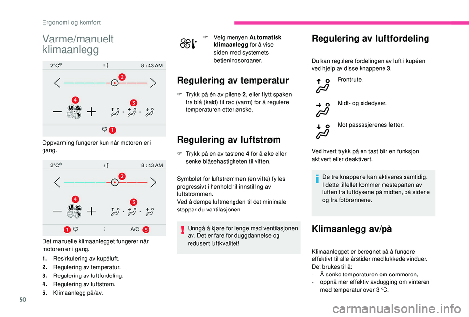 CITROEN C4 CACTUS 2019 InstruksjonsbØker (in Norwegian) 50
Varme/manuelt
klimaanlegg
Oppvarming fungerer kun når motoren er i
gang.
Det manuelle klimaanlegget fungerer når
motoren er i gang.
1.Resirkulering av kupéluft.
2. Regulering av temperatur.
3 CITROEN C4 CACTUS 2019 InstruksjonsbØker (in Norwegian) 50
Varme/manuelt
klimaanlegg
Oppvarming fungerer kun når motoren er i
gang.
Det manuelle klimaanlegget fungerer når
motoren er i gang.
1.Resirkulering av kupéluft.
2. Regulering av temperatur.
3