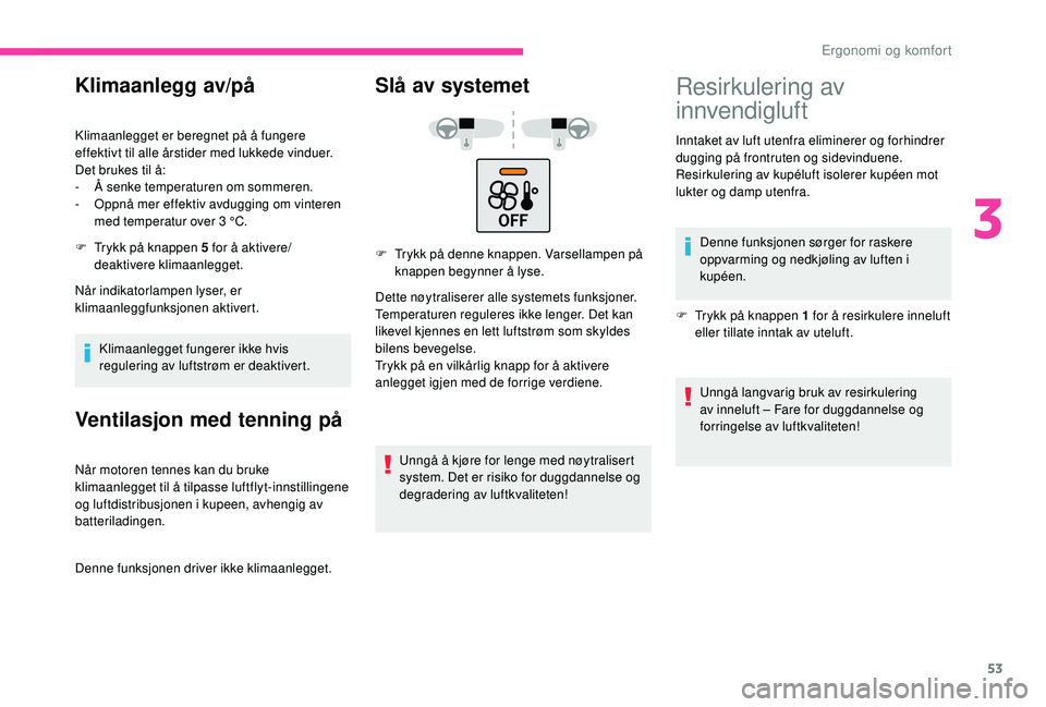 CITROEN C4 CACTUS 2019 InstruksjonsbØker (in Norwegian) 53
Klimaanlegg av/på
Klimaanlegget er beregnet på å fungere
effektivt til alle årstider med lukkede vinduer.
Det brukes til å:
-
Å
senke temperaturen om sommeren.
-
O
ppnå mer effektiv av CITROEN C4 CACTUS 2019 InstruksjonsbØker (in Norwegian) 53
Klimaanlegg av/på
Klimaanlegget er beregnet på å fungere
effektivt til alle årstider med lukkede vinduer.
Det brukes til å:
-
Å
senke temperaturen om sommeren.
-
O
ppnå mer effektiv av