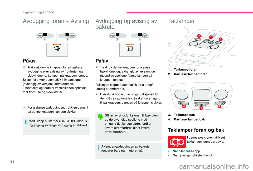 CITROEN C4 CACTUS 2019 InstruksjonsbØker (in Norwegian) 54
Avdugging foran – Avising
På/av
F Trykk på denne knappen for en raskere avdugging eller avising av frontruten og
sidevinduene. Lampen på knappen tennes.
Systemet styrer automatisk klimaanlegg CITROEN C4 CACTUS 2019 InstruksjonsbØker (in Norwegian) 54
Avdugging foran – Avising
På/av
F Trykk på denne knappen for en raskere avdugging eller avising av frontruten og
sidevinduene. Lampen på knappen tennes.
Systemet styrer automatisk klimaanlegg