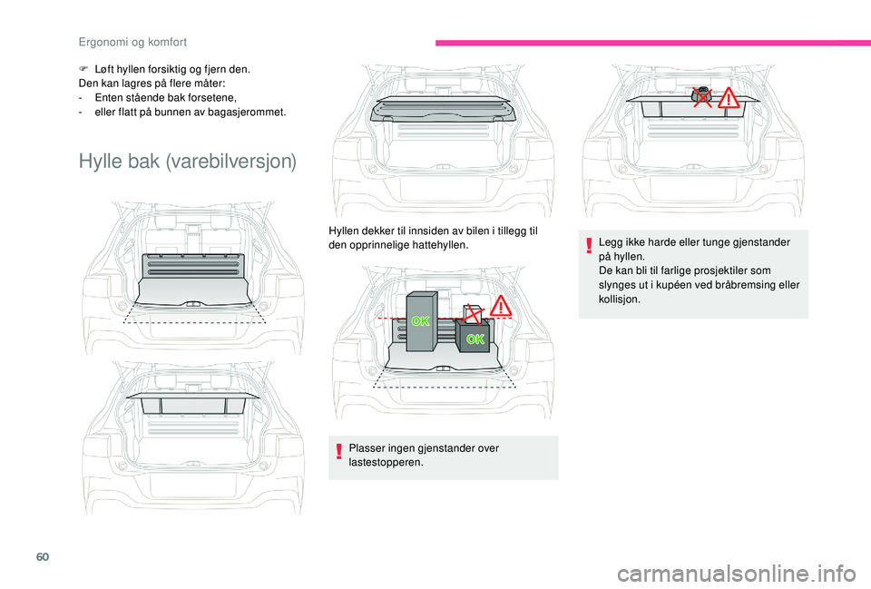 CITROEN C4 CACTUS 2019 InstruksjonsbØker (in Norwegian) 60
F Løft hyllen forsiktig og fjern den.
Den kan lagres på flere måter:
-
E
nten stående bak forsetene,
-
e
ller flatt på bunnen av bagasjerommet.
Hylle bak (varebilversjon)
Plasser ingen gj CITROEN C4 CACTUS 2019 InstruksjonsbØker (in Norwegian) 60
F Løft hyllen forsiktig og fjern den.
Den kan lagres på flere måter:
-
E
nten stående bak forsetene,
-
e
ller flatt på bunnen av bagasjerommet.
Hylle bak (varebilversjon)
Plasser ingen gj