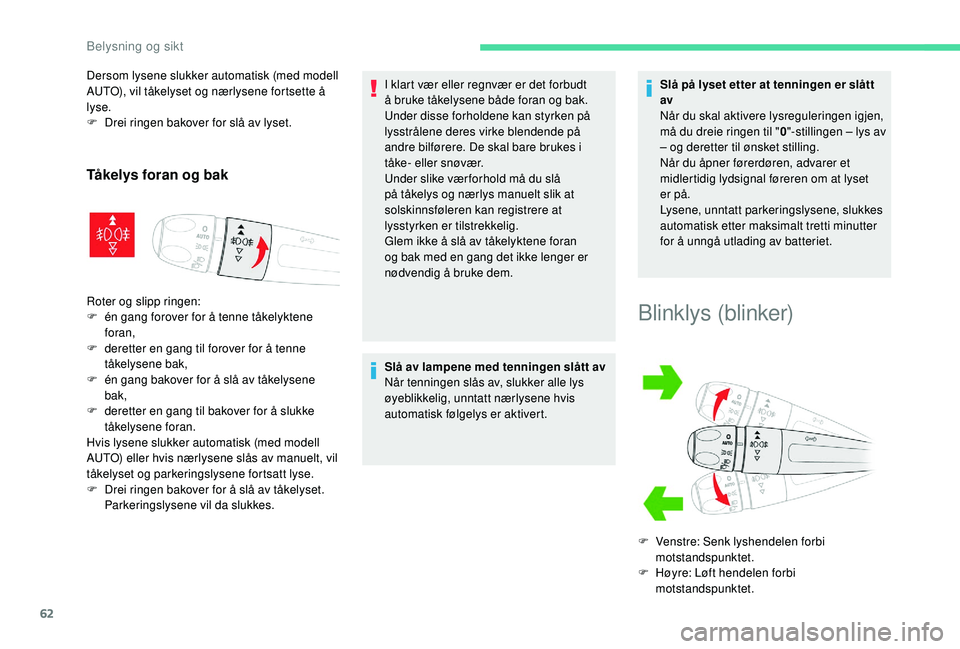 CITROEN C4 CACTUS 2019 InstruksjonsbØker (in Norwegian) 62
Dersom lysene slukker automatisk (med modell
AUTO), vil tåkelyset og nærlysene fortsette å
lyse.
F
D
rei ringen bakover for slå av lyset.
Tåkelys foran og bak
Roter og slipp ringen:
F é n CITROEN C4 CACTUS 2019 InstruksjonsbØker (in Norwegian) 62
Dersom lysene slukker automatisk (med modell
AUTO), vil tåkelyset og nærlysene fortsette å
lyse.
F
D
rei ringen bakover for slå av lyset.
Tåkelys foran og bak
Roter og slipp ringen:
F é n