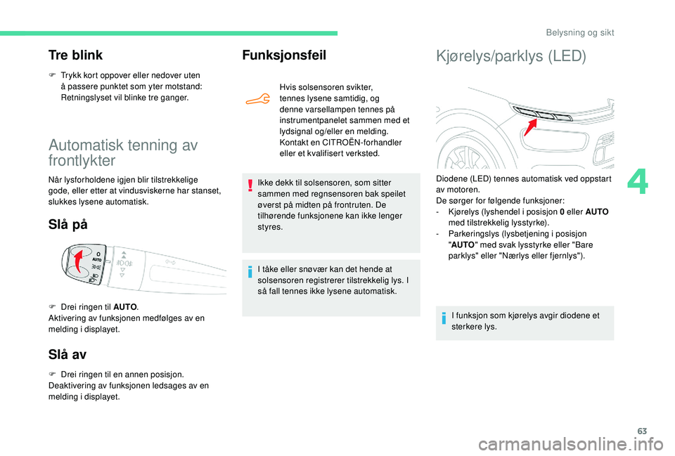 CITROEN C4 CACTUS 2019 InstruksjonsbØker (in Norwegian) 63
Automatisk tenning av
frontlykter
Når lysforholdene igjen blir tilstrekkelige
gode, eller etter at vindusviskerne har stanset,
slukkes lysene automatisk.
Slå på
Slå av
F Drei ringen til en a CITROEN C4 CACTUS 2019 InstruksjonsbØker (in Norwegian) 63
Automatisk tenning av
frontlykter
Når lysforholdene igjen blir tilstrekkelige
gode, eller etter at vindusviskerne har stanset,
slukkes lysene automatisk.
Slå på
Slå av
F Drei ringen til en a