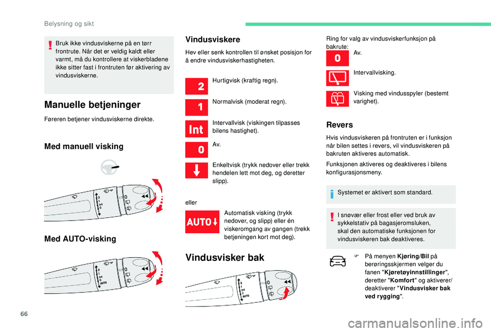 CITROEN C4 CACTUS 2019 InstruksjonsbØker (in Norwegian) 66
Bruk ikke vindusviskerne på en tørr
frontrute. Når det er veldig kaldt eller
varmt, må du kontrollere at viskerbladene
ikke sitter fast i frontruten før aktivering av
vindusviskerne.
Manue CITROEN C4 CACTUS 2019 InstruksjonsbØker (in Norwegian) 66
Bruk ikke vindusviskerne på en tørr
frontrute. Når det er veldig kaldt eller
varmt, må du kontrollere at viskerbladene
ikke sitter fast i frontruten før aktivering av
vindusviskerne.
Manue