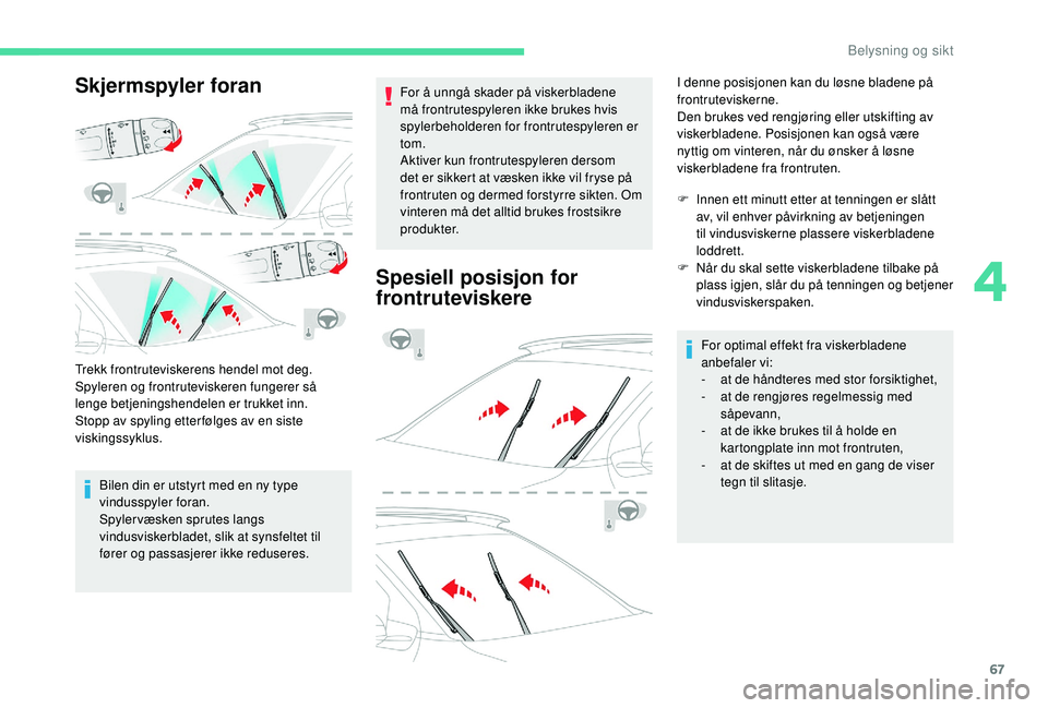 CITROEN C4 CACTUS 2019 InstruksjonsbØker (in Norwegian) 67
Skjermspyler foran
Trekk frontruteviskerens hendel mot deg.
Spyleren og frontruteviskeren fungerer så
lenge betjeningshendelen er trukket inn.
Stopp av spyling etter følges av en siste
viskings CITROEN C4 CACTUS 2019 InstruksjonsbØker (in Norwegian) 67
Skjermspyler foran
Trekk frontruteviskerens hendel mot deg.
Spyleren og frontruteviskeren fungerer så
lenge betjeningshendelen er trukket inn.
Stopp av spyling etter følges av en siste
viskings