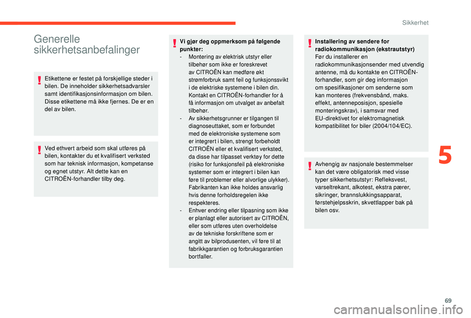 CITROEN C4 CACTUS 2019 InstruksjonsbØker (in Norwegian) 69
Generelle
sikkerhetsanbefalinger
Etikettene er festet på forskjellige steder i
bilen. De inneholder sikkerhetsadvarsler
samt identifikasjonsinformasjon om bilen.
Disse etikettene må ikke fjer CITROEN C4 CACTUS 2019 InstruksjonsbØker (in Norwegian) 69
Generelle
sikkerhetsanbefalinger
Etikettene er festet på forskjellige steder i
bilen. De inneholder sikkerhetsadvarsler
samt identifikasjonsinformasjon om bilen.
Disse etikettene må ikke fjer