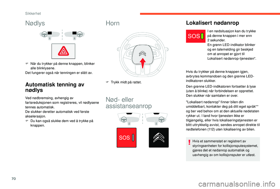 CITROEN C4 CACTUS 2019 InstruksjonsbØker (in Norwegian) 70
Nødlys
F Når du trykker på denne knappen, blinker alle blinklysene.
Det fungerer også når tenningen er slått av.
Automatisk tenning av
nødlys
Ved nødbremsing, avhengig av
fartsreduksjonen CITROEN C4 CACTUS 2019 InstruksjonsbØker (in Norwegian) 70
Nødlys
F Når du trykker på denne knappen, blinker alle blinklysene.
Det fungerer også når tenningen er slått av.
Automatisk tenning av
nødlys
Ved nødbremsing, avhengig av
fartsreduksjonen