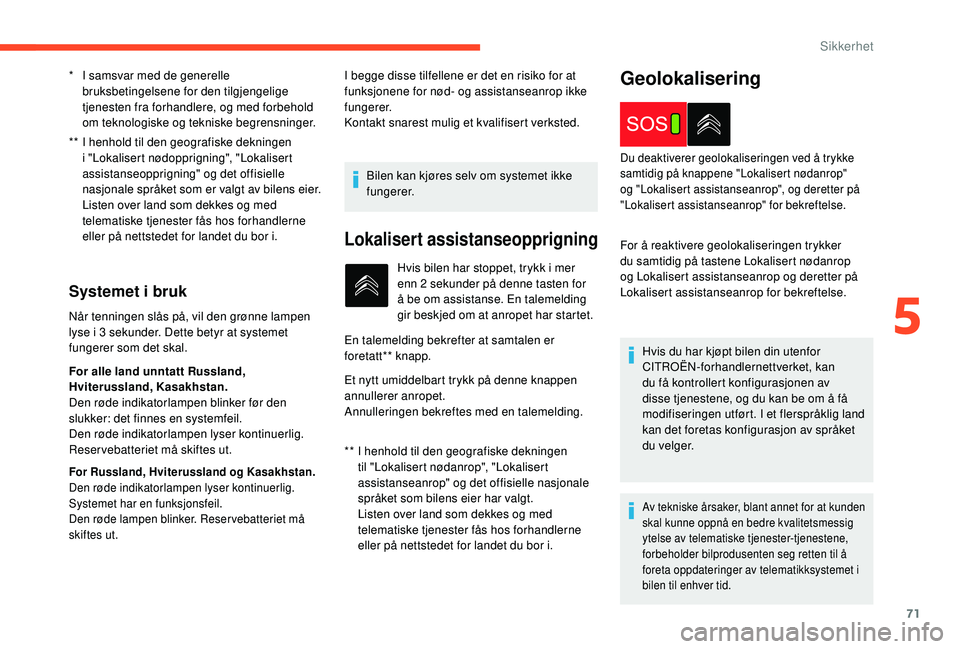 CITROEN C4 CACTUS 2019 InstruksjonsbØker (in Norwegian) 71
** I henhold til den geografiske dekningen i "Lokalisert nødopprigning", "Lokalisert
assistanseopprigning" og det offisielle
nasjonale språket som er valgt av bilens eier.
Lis CITROEN C4 CACTUS 2019 InstruksjonsbØker (in Norwegian) 71
** I henhold til den geografiske dekningen i "Lokalisert nødopprigning", "Lokalisert
assistanseopprigning" og det offisielle
nasjonale språket som er valgt av bilens eier.
Lis