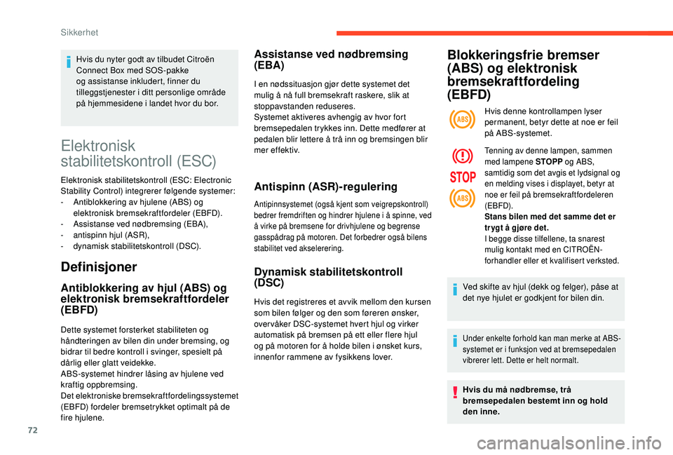 CITROEN C4 CACTUS 2019 InstruksjonsbØker (in Norwegian) 72
Elektronisk
stabilitetskontroll (ESC)
Elektronisk stabilitetskontroll (ESC: Electronic
Stability Control) integrerer følgende systemer:
-
A
ntiblokkering av hjulene (ABS) og
elektronisk brems CITROEN C4 CACTUS 2019 InstruksjonsbØker (in Norwegian) 72
Elektronisk
stabilitetskontroll (ESC)
Elektronisk stabilitetskontroll (ESC: Electronic
Stability Control) integrerer følgende systemer:
-
A
ntiblokkering av hjulene (ABS) og
elektronisk brems