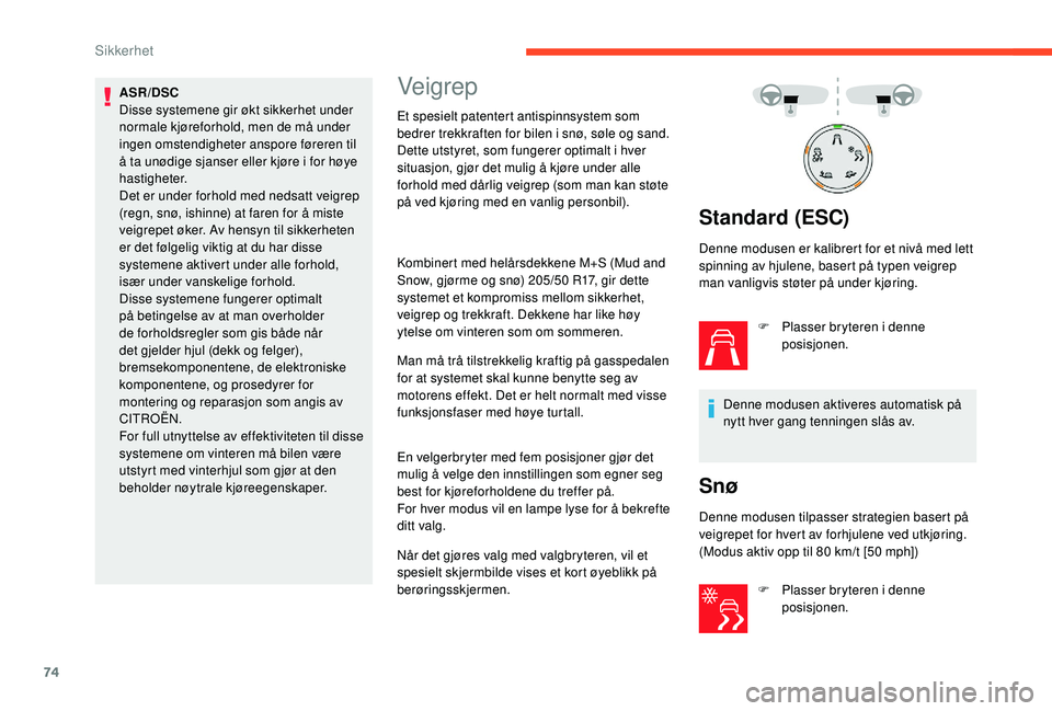 CITROEN C4 CACTUS 2019 InstruksjonsbØker (in Norwegian) 74
ASR/DSC
Disse systemene gir økt sikkerhet under
normale kjøreforhold, men de må under
ingen omstendigheter anspore føreren til
å ta unødige sjanser eller kjøre i for høye
hastigheter.
D CITROEN C4 CACTUS 2019 InstruksjonsbØker (in Norwegian) 74
ASR/DSC
Disse systemene gir økt sikkerhet under
normale kjøreforhold, men de må under
ingen omstendigheter anspore føreren til
å ta unødige sjanser eller kjøre i for høye
hastigheter.
D