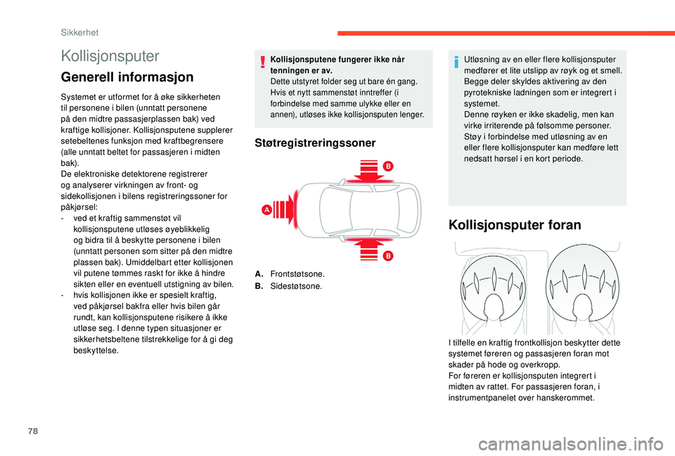 CITROEN C4 CACTUS 2019  InstruksjonsbØker (in Norwegian) 78
Kollisjonsputer
Generell informasjon
Systemet er utformet for å øke sikkerheten 
til personene i bilen (unntatt personene 
på den midtre passasjerplassen bak) ved 
kraftige kollisjoner. Kollisjo