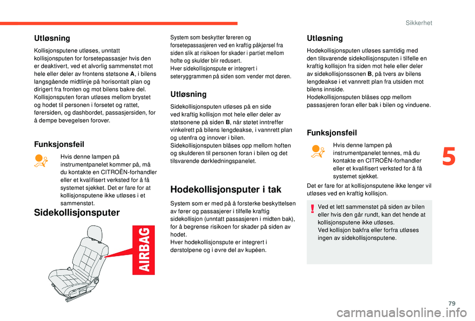 CITROEN C4 CACTUS 2019 InstruksjonsbØker (in Norwegian) 79
Utløsning
Kollisjonsputene utløses, unntatt
kollisjonsputen for forsetepassasjer hvis den
er deaktivert, ved et alvorlig sammenstøt mot
hele eller deler av frontens støtsone A, i bilens
lan CITROEN C4 CACTUS 2019 InstruksjonsbØker (in Norwegian) 79
Utløsning
Kollisjonsputene utløses, unntatt
kollisjonsputen for forsetepassasjer hvis den
er deaktivert, ved et alvorlig sammenstøt mot
hele eller deler av frontens støtsone A, i bilens
lan