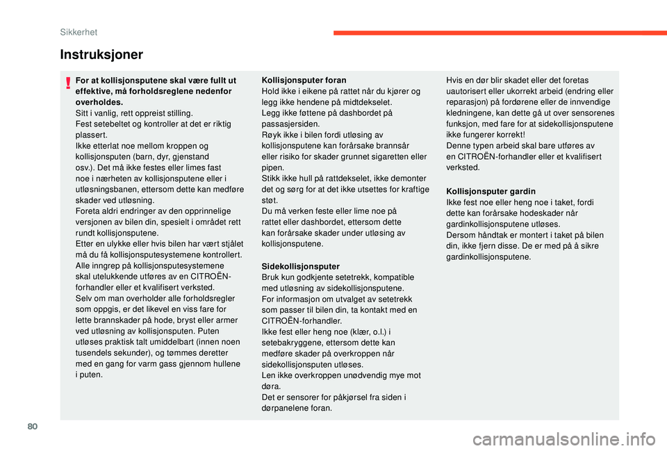 CITROEN C4 CACTUS 2019 InstruksjonsbØker (in Norwegian) 80
Instruksjoner
For at kollisjonsputene skal være fullt ut
effektive, må forholdsreglene nedenfor
overholdes.
Sitt i vanlig, rett oppreist stilling.
Fest setebeltet og kontroller at det er riktig CITROEN C4 CACTUS 2019 InstruksjonsbØker (in Norwegian) 80
Instruksjoner
For at kollisjonsputene skal være fullt ut
effektive, må forholdsreglene nedenfor
overholdes.
Sitt i vanlig, rett oppreist stilling.
Fest setebeltet og kontroller at det er riktig