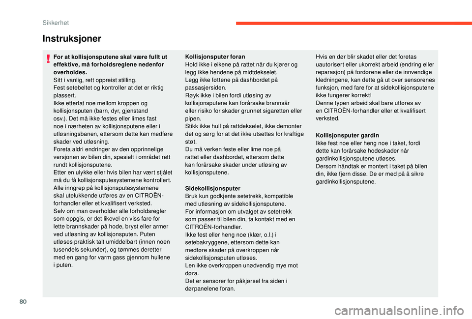 CITROEN C4 CACTUS 2019  InstruksjonsbØker (in Norwegian) 80
Instruksjoner
For at kollisjonsputene skal være fullt ut 
effektive, må forholdsreglene nedenfor 
overholdes.
Sitt i vanlig, rett oppreist stilling.
Fest setebeltet og kontroller at det er riktig