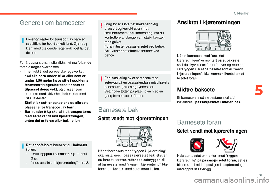 CITROEN C4 CACTUS 2019 InstruksjonsbØker (in Norwegian) 81
Generelt om barneseter
Lover og regler for transport av barn er
spesifikke for hvert enkelt land. Gjør deg
kjent med gjeldende regelverk i det landet
du bor.
For å oppnå størst mulig sikkerh CITROEN C4 CACTUS 2019 InstruksjonsbØker (in Norwegian) 81
Generelt om barneseter
Lover og regler for transport av barn er
spesifikke for hvert enkelt land. Gjør deg
kjent med gjeldende regelverk i det landet
du bor.
For å oppnå størst mulig sikkerh