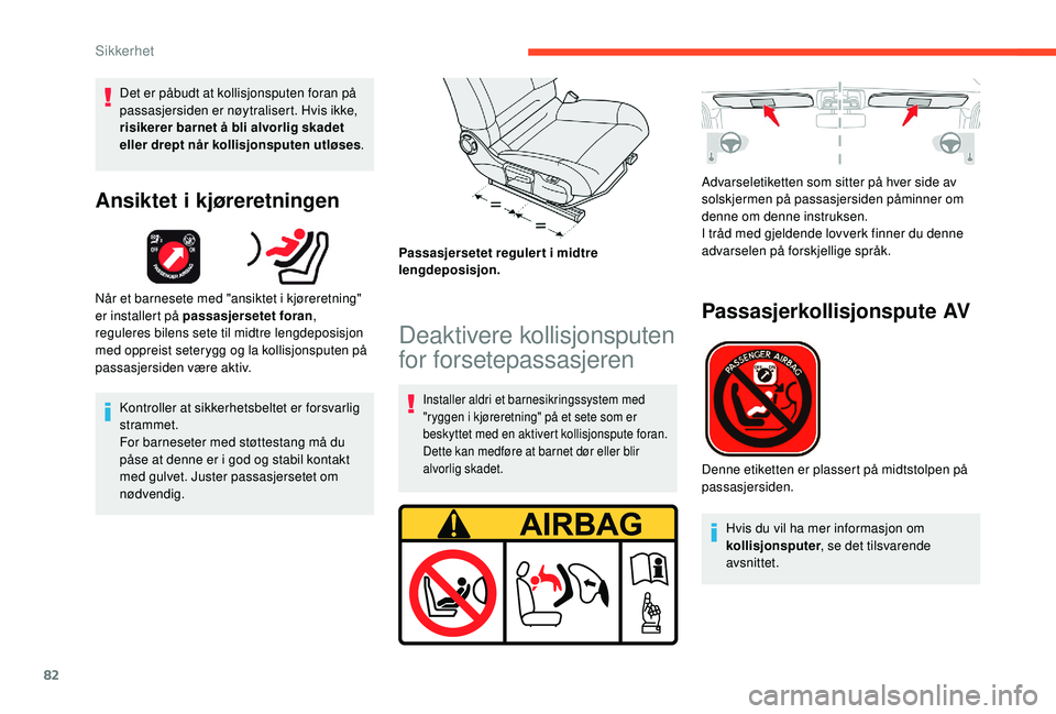 CITROEN C4 CACTUS 2019 InstruksjonsbØker (in Norwegian) 82
Det er påbudt at kollisjonsputen foran på
passasjersiden er nøytralisert. Hvis ikke,
risikerer barnet å bli alvorlig skadet
eller drept når kollisjonsputen utløses.
Ansiktet i kjøreretnin CITROEN C4 CACTUS 2019 InstruksjonsbØker (in Norwegian) 82
Det er påbudt at kollisjonsputen foran på
passasjersiden er nøytralisert. Hvis ikke,
risikerer barnet å bli alvorlig skadet
eller drept når kollisjonsputen utløses.
Ansiktet i kjøreretnin