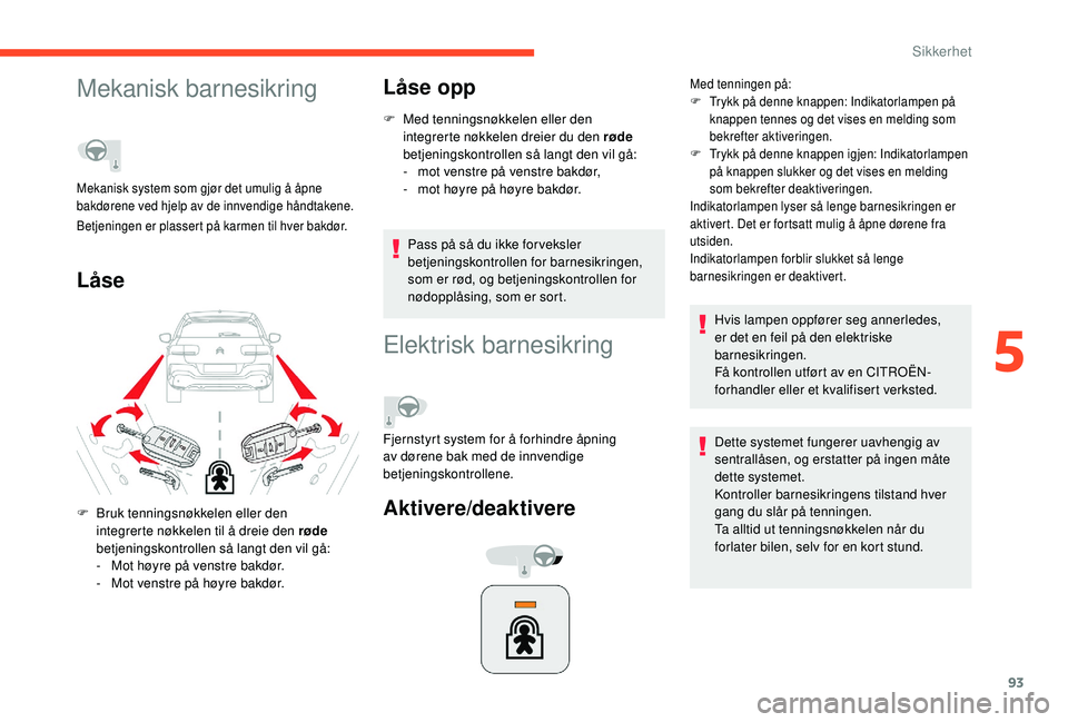 CITROEN C4 CACTUS 2019 InstruksjonsbØker (in Norwegian) 93
Mekanisk barnesikring
LåseLåse opp
F Med tenningsnøkkelen eller den
integrerte nøkkelen dreier du den røde
betjeningskontrollen så langt den vil gå:
-
m
ot venstre på venstre bakdør,
CITROEN C4 CACTUS 2019 InstruksjonsbØker (in Norwegian) 93
Mekanisk barnesikring
LåseLåse opp
F Med tenningsnøkkelen eller den
integrerte nøkkelen dreier du den røde
betjeningskontrollen så langt den vil gå:
-
m
ot venstre på venstre bakdør,