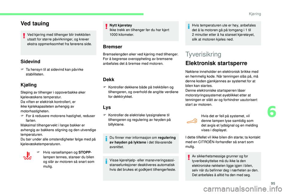 CITROEN C4 CACTUS 2019 InstruksjonsbØker (in Norwegian) 95
Ved tauing
Ved kjøring med tilhenger blir trekkbilen
utsatt for større påvirkninger, og krever
ekstra oppmerksomhet fra førerens side.
Sidevind
F Ta hensyn til at sidevind kan påvirke stabil CITROEN C4 CACTUS 2019 InstruksjonsbØker (in Norwegian) 95
Ved tauing
Ved kjøring med tilhenger blir trekkbilen
utsatt for større påvirkninger, og krever
ekstra oppmerksomhet fra førerens side.
Sidevind
F Ta hensyn til at sidevind kan påvirke stabil