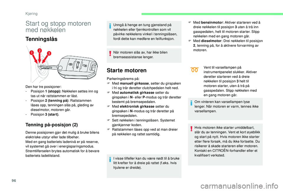 CITROEN C4 CACTUS 2019 InstruksjonsbØker (in Norwegian) 96
Start og stopp motoren
med nøkkelen
Tenningslås
Tenning på-posisjon (2)
Denne posisjonen gjør det mulig å bruke bilens
elektriske utstyr eller lade tilbehør.
Med en gang batteriets ladeniv CITROEN C4 CACTUS 2019 InstruksjonsbØker (in Norwegian) 96
Start og stopp motoren
med nøkkelen
Tenningslås
Tenning på-posisjon (2)
Denne posisjonen gjør det mulig å bruke bilens
elektriske utstyr eller lade tilbehør.
Med en gang batteriets ladeniv