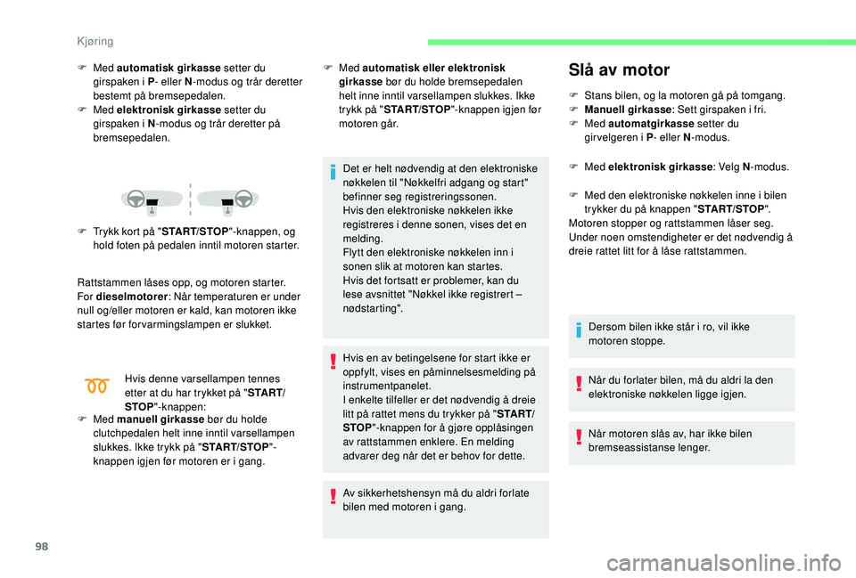 CITROEN C4 CACTUS 2019 InstruksjonsbØker (in Norwegian) 98
F Med automatisk girkasse setter du
girspaken i P - eller N-modus og trår deretter
bestemt på bremsepedalen.
F
Med elektronisk girkasse setter du
girspaken i N -modus og trår deretter p CITROEN C4 CACTUS 2019 InstruksjonsbØker (in Norwegian) 98
F Med automatisk girkasse setter du
girspaken i P - eller N-modus og trår deretter
bestemt på bremsepedalen.
F
Med elektronisk girkasse setter du
girspaken i N -modus og trår deretter p