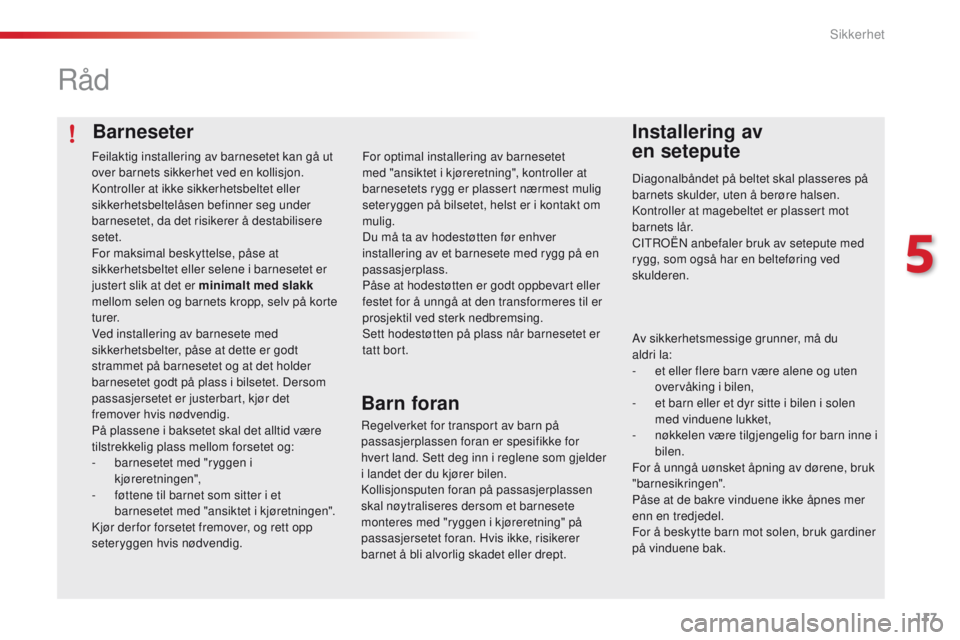 CITROEN C4 CACTUS 2018  InstruksjonsbØker (in Norwegian) 117
C4-cactus_no_Chap05_securite_ed01-2016
Barneseter
Råd
Installering av  
en setepute
Diagonalbåndet på beltet skal plasseres på 
barnets skulder, uten å berøre halsen.
Kontroller at magebelte