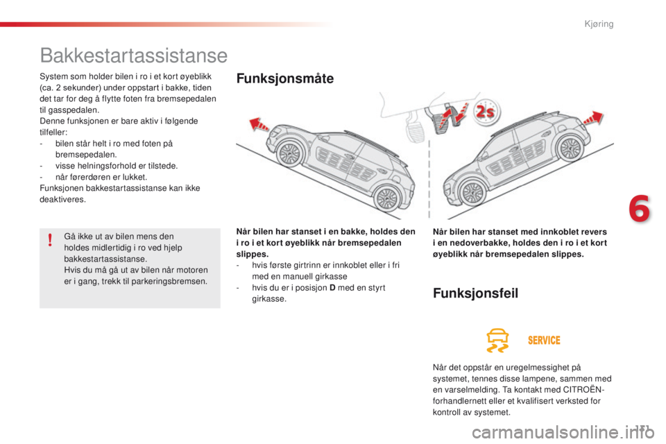 CITROEN C4 CACTUS 2018 InstruksjonsbØker (in Norwegian) 131
C4-cactus_no_Chap06_conduite_ed01-2016
Bakkestartassistanse
System som holder bilen i ro i et kort øyeblikk
(ca. 2 sekunder) under oppstart i bakke, tiden
det tar for deg å flytte foten fra br CITROEN C4 CACTUS 2018 InstruksjonsbØker (in Norwegian) 131
C4-cactus_no_Chap06_conduite_ed01-2016
Bakkestartassistanse
System som holder bilen i ro i et kort øyeblikk
(ca. 2 sekunder) under oppstart i bakke, tiden
det tar for deg å flytte foten fra br