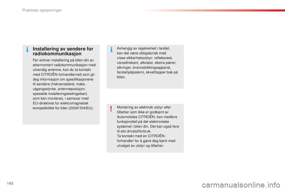 CITROEN C4 CACTUS 2018 InstruksjonsbØker (in Norwegian) 162
C4-cactus_no_Chap07_info-pratiques_ed01-2016
Montering av elektrisk utstyr eller
tilbehør som ikke er godkjent av
Automobiles CITROËN, kan medføre
funksjonsfeil på det elektroniske
systeme CITROEN C4 CACTUS 2018 InstruksjonsbØker (in Norwegian) 162
C4-cactus_no_Chap07_info-pratiques_ed01-2016
Montering av elektrisk utstyr eller
tilbehør som ikke er godkjent av
Automobiles CITROËN, kan medføre
funksjonsfeil på det elektroniske
systeme