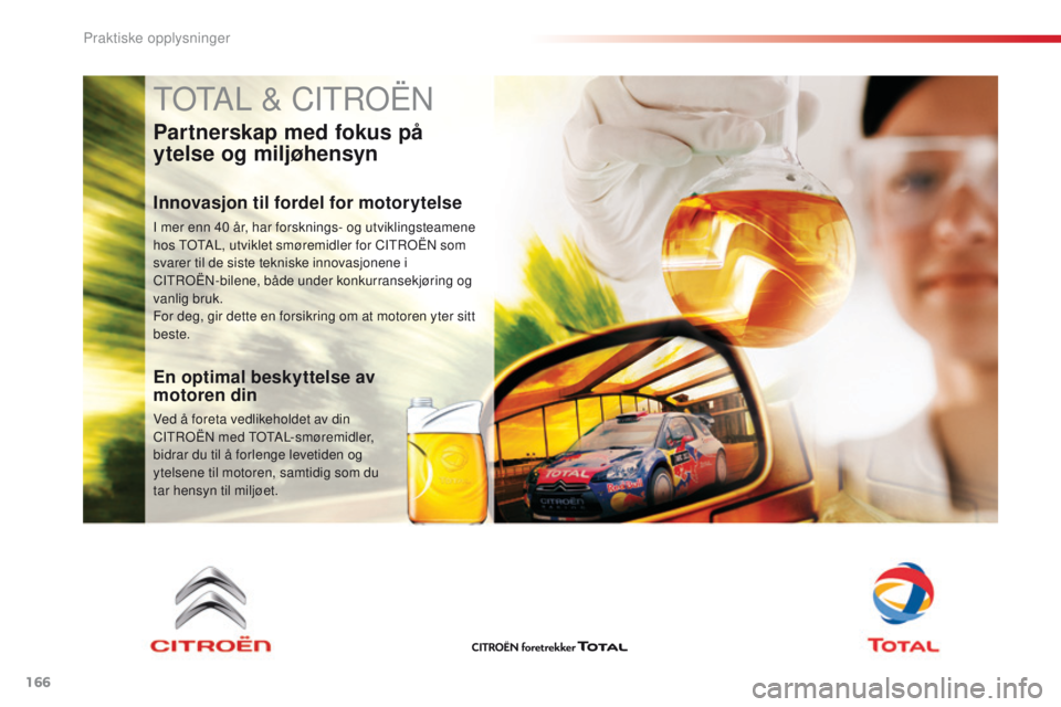 CITROEN C4 CACTUS 2018 InstruksjonsbØker (in Norwegian) 166
C4-cactus_no_Chap07_info-pratiques_ed01-2016
TOTAL & CITROËN
Partnerskap med fokus på
ytelse og miljøhensyn
Innovasjon til fordel for motorytelse
I mer enn 40 år, har forsknings- og utvikling CITROEN C4 CACTUS 2018 InstruksjonsbØker (in Norwegian) 166
C4-cactus_no_Chap07_info-pratiques_ed01-2016
TOTAL & CITROËN
Partnerskap med fokus på
ytelse og miljøhensyn
Innovasjon til fordel for motorytelse
I mer enn 40 år, har forsknings- og utvikling