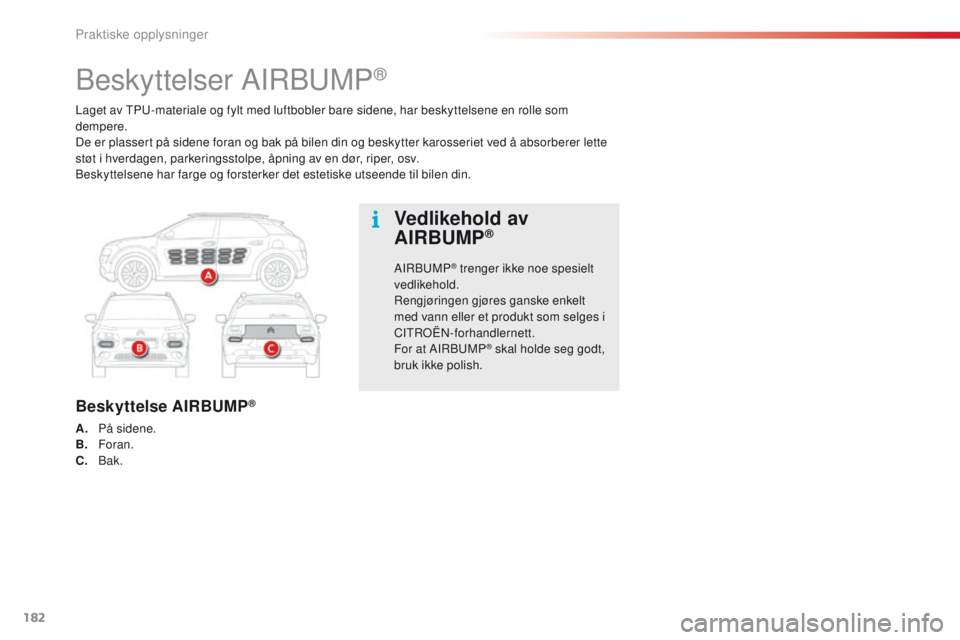 CITROEN C4 CACTUS 2018 InstruksjonsbØker (in Norwegian) 182
C4-cactus_no_Chap07_info-pratiques_ed01-2016
Laget av TPU-materiale og fylt med luftbobler bare sidene, har beskyttelsene en rolle som
dempere.
De er plassert på sidene foran og bak på bilen di CITROEN C4 CACTUS 2018 InstruksjonsbØker (in Norwegian) 182
C4-cactus_no_Chap07_info-pratiques_ed01-2016
Laget av TPU-materiale og fylt med luftbobler bare sidene, har beskyttelsene en rolle som
dempere.
De er plassert på sidene foran og bak på bilen di