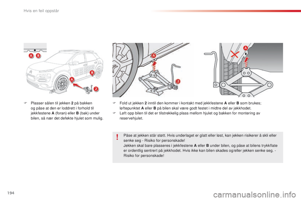 CITROEN C4 CACTUS 2018 InstruksjonsbØker (in Norwegian) 194
C4-cactus_no_Chap08_En-cas-de-panne_ed01-2016
F Plasser sålen til jekken 2 på bakken
og påse at den er loddrett i forhold til
jekkfestene A (foran) eller B (bak) under
bilen, så nær det de CITROEN C4 CACTUS 2018 InstruksjonsbØker (in Norwegian) 194
C4-cactus_no_Chap08_En-cas-de-panne_ed01-2016
F Plasser sålen til jekken 2 på bakken
og påse at den er loddrett i forhold til
jekkfestene A (foran) eller B (bak) under
bilen, så nær det de
