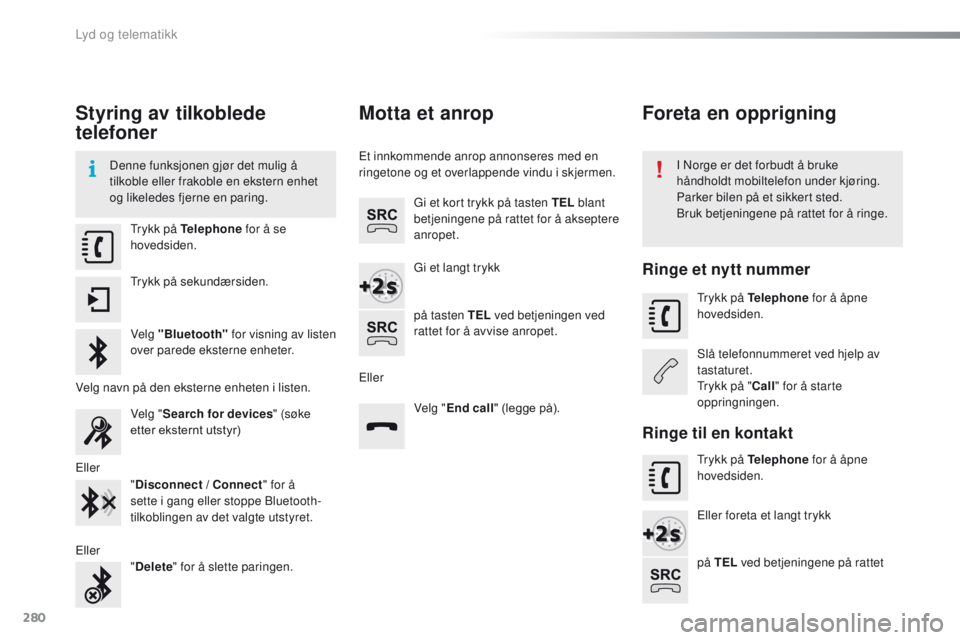 CITROEN C4 CACTUS 2018 InstruksjonsbØker (in Norwegian) 280
C4-cactus_no_Chap10b_SMEGplus_ed01-2016
Styring av tilkoblede
telefoner
Denne funksjonen gjør det mulig å
tilkoble eller frakoble en ekstern enhet
og likeledes fjerne en paring.I Norge er det CITROEN C4 CACTUS 2018 InstruksjonsbØker (in Norwegian) 280
C4-cactus_no_Chap10b_SMEGplus_ed01-2016
Styring av tilkoblede
telefoner
Denne funksjonen gjør det mulig å
tilkoble eller frakoble en ekstern enhet
og likeledes fjerne en paring.I Norge er det
