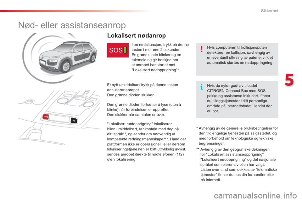 CITROEN C4 CACTUS 2018  InstruksjonsbØker (in Norwegian) 3
5
Sikkerhet
       Nød-  eller  assistanseanrop 
  Hvis computeren til kollisjonsputen detekterer en kollisjon, uavhengig av en eventuell utløsing av putene, vil det automatisk  startes  en  nødo