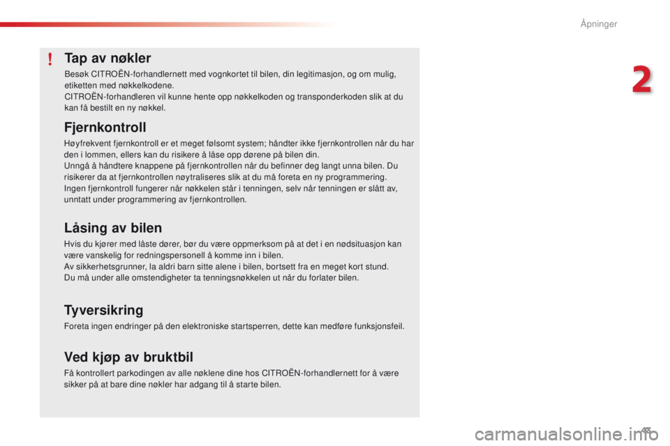CITROEN C4 CACTUS 2018 InstruksjonsbØker (in Norwegian) 43
C4-cactus_no_Chap02_ouvertures_ed01-2016
Tap av nøkler
Besøk CITROËN-forhandlernett med vognkortet til bilen, din legitimasjon, og om mulig,
etiketten med nøkkelkodene.
CITROËN-forhandleren v CITROEN C4 CACTUS 2018 InstruksjonsbØker (in Norwegian) 43
C4-cactus_no_Chap02_ouvertures_ed01-2016
Tap av nøkler
Besøk CITROËN-forhandlernett med vognkortet til bilen, din legitimasjon, og om mulig,
etiketten med nøkkelkodene.
CITROËN-forhandleren v
