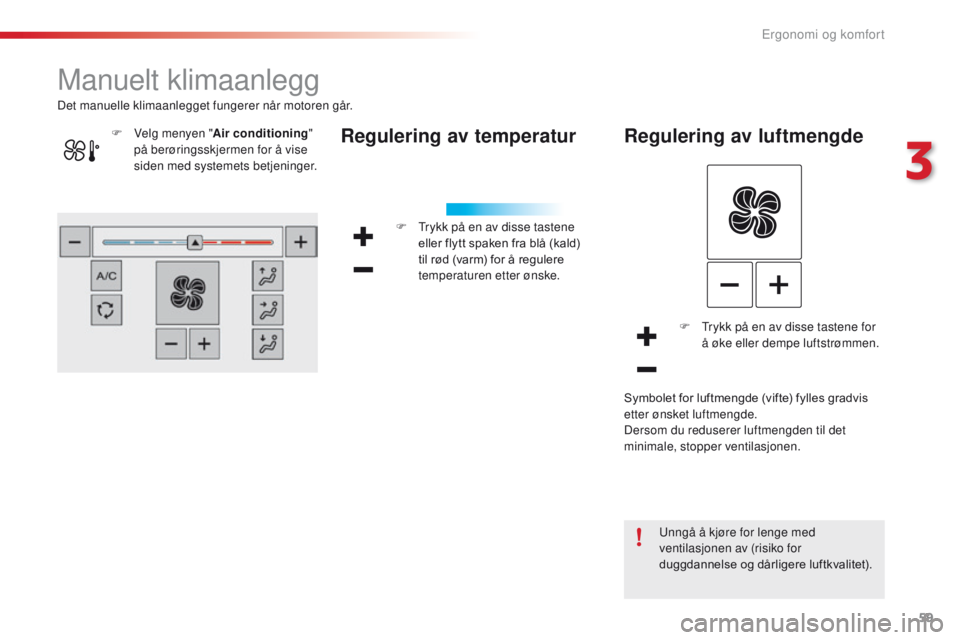 CITROEN C4 CACTUS 2018 InstruksjonsbØker (in Norwegian) 59
C4-cactus_no_Chap03_Ergonomie-et-confort_ed01-2016
Manuelt klimaanlegg
Regulering av temperatur
F Trykk på en av disse tastene
eller flytt spaken fra blå (kald)
til rød (varm) for å regulere CITROEN C4 CACTUS 2018 InstruksjonsbØker (in Norwegian) 59
C4-cactus_no_Chap03_Ergonomie-et-confort_ed01-2016
Manuelt klimaanlegg
Regulering av temperatur
F Trykk på en av disse tastene
eller flytt spaken fra blå (kald)
til rød (varm) for å regulere