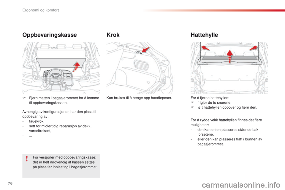 CITROEN C4 CACTUS 2018  InstruksjonsbØker (in Norwegian) 76
C4-cactus_no_Chap03_Ergonomie-et-confort_ed01-2016
For å fjerne hattehyllen:
F frigjør de to snorene,
F
 lø

ft hattehyllen oppover og fjern den.
Hattehylle
For å rydde vekk hattehyllen finnes 