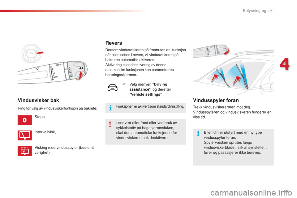 CITROEN C4 CACTUS 2018  InstruksjonsbØker (in Norwegian) 87
C4-cactus_no_Chap04_Eclairage-et-visibilite_ed01-2016
Vindusvisker bak
Stopp,
Intervallvisk,
Visking med vindusspyler (bestemt 
varighet).
Ring for valg av vindusviskerfunksjon på bakrute:
Revers

