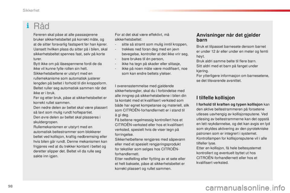CITROEN C4 CACTUS 2018  InstruksjonsbØker (in Norwegian) 98
C4-cactus_no_Chap05_securite_ed01-2016
Føreren skal påse at alle passasjerene 
bruker sikkerhetsbeltet på korrekt måte, og 
at de sitter forsvarlig fastspent før han kjører.
Uansett hvilken p
