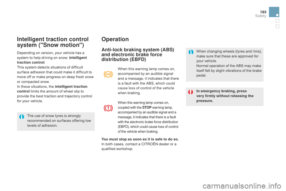 Citroen DS5 2016 1.G Owners Manual 183
DS5_en_Chap07_securite_ed02-2015
Intelligent traction control
system ("Snow motion")Operation
Anti-lock braking system (ABS)
and electronic brake force
distribution (EBF
d)
In emergency braking Citroen DS5 2016 1.G Owners Manual 183
DS5_en_Chap07_securite_ed02-2015
Intelligent traction control
system ("Snow motion")Operation
Anti-lock braking system (ABS)
and electronic brake force
distribution (EBF
d)
In emergency braking