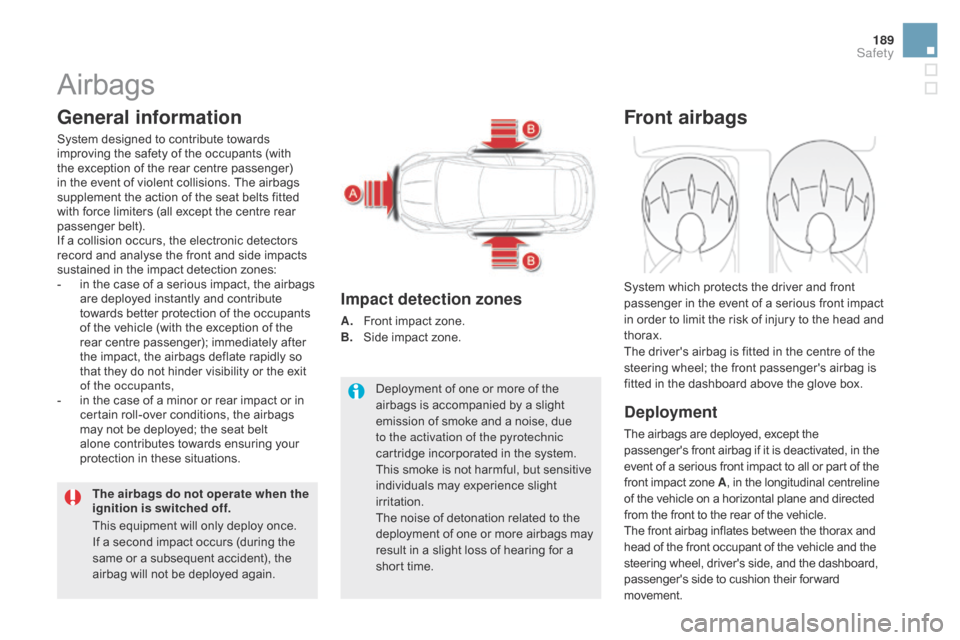 Citroen DS5 2016 1.G Owners Manual 189
DS5_en_Chap07_securite_ed02-2015
Airbags
General information
System designed to contribute towards
improving the safety of the occupants (with
the exception of the rear centre passenger)
in the Citroen DS5 2016 1.G Owners Manual 189
DS5_en_Chap07_securite_ed02-2015
Airbags
General information
System designed to contribute towards
improving the safety of the occupants (with
the exception of the rear centre passenger)
in the