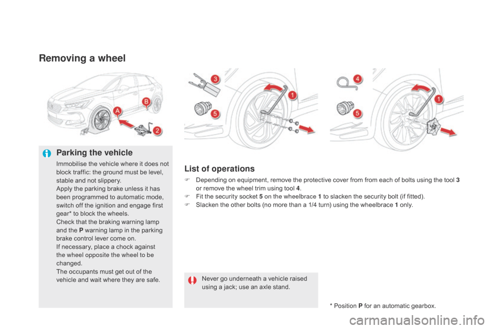 Citroen DS5 2016 1.G Owners Manual DS5_en_Chap08_info-pratiques_ed02-2015
Removing a wheel
Parking the vehicle
Immobilise the vehicle where it does not
block traffic: the ground must be level,
stable and not slippery.
Apply the parki Citroen DS5 2016 1.G Owners Manual DS5_en_Chap08_info-pratiques_ed02-2015
Removing a wheel
Parking the vehicle
Immobilise the vehicle where it does not
block traffic: the ground must be level,
stable and not slippery.
Apply the parki