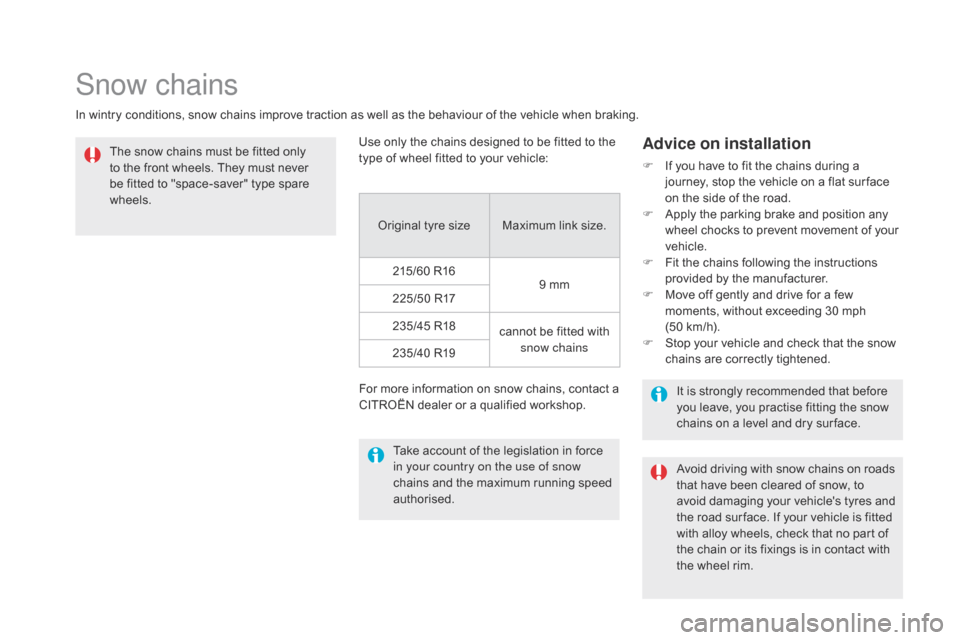 Citroen DS5 2016 1.G Owners Manual DS5_en_Chap08_info-pratiques_ed02-2015
Snow chains
In wintry conditions, snow chains improve traction as well as the behaviour of the vehicle when braking.The snow chains must be fitted only 
to the f