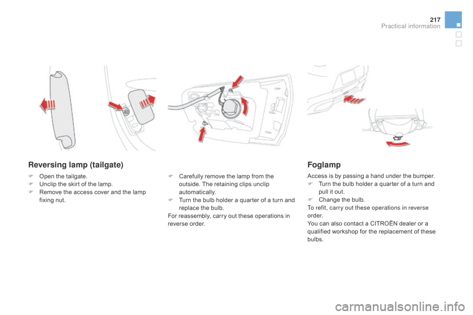 Citroen DS5 2016 1.G Owners Manual 217
DS5_en_Chap08_info-pratiques_ed02-2015
Reversing lamp (tailgate)
F Carefully remove the lamp from the
outside. The retaining clips unclip
automatically.
F
Tu
rn the bulb holder a quarter of a Citroen DS5 2016 1.G Owners Manual 217
DS5_en_Chap08_info-pratiques_ed02-2015
Reversing lamp (tailgate)
F Carefully remove the lamp from the
outside. The retaining clips unclip
automatically.
F
Tu
rn the bulb holder a quarter of a