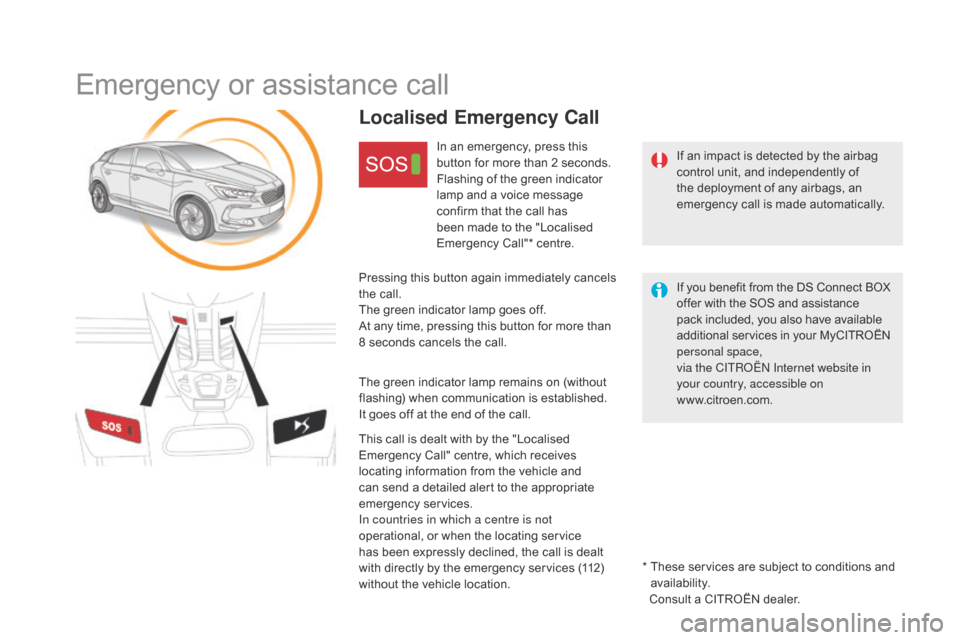Citroen DS5 2016 1.G Owners Manual DS5_en_Chap11b_BTA_ed02-2015
Emergency or assistance call
If an impact is detected by the airbag 
control unit, and independently of 
the deployment of any airbags, an 
emergency call is made automati