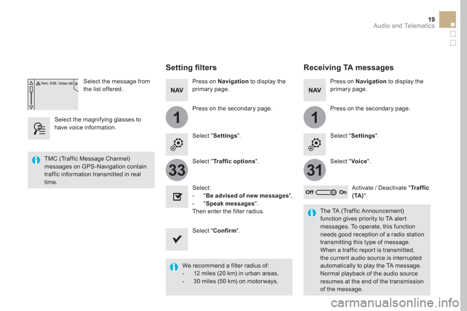 Citroen DS5 2016 1.G Owners Manual 11
3133
19  Audio and Telematics 
 
 
Select the message from 
the list offered.  
   
Select the magnifying glasses to 
have voice information.  
 
 
Setting ﬁ lters  
 
 
Press on  Navigation 
 to
