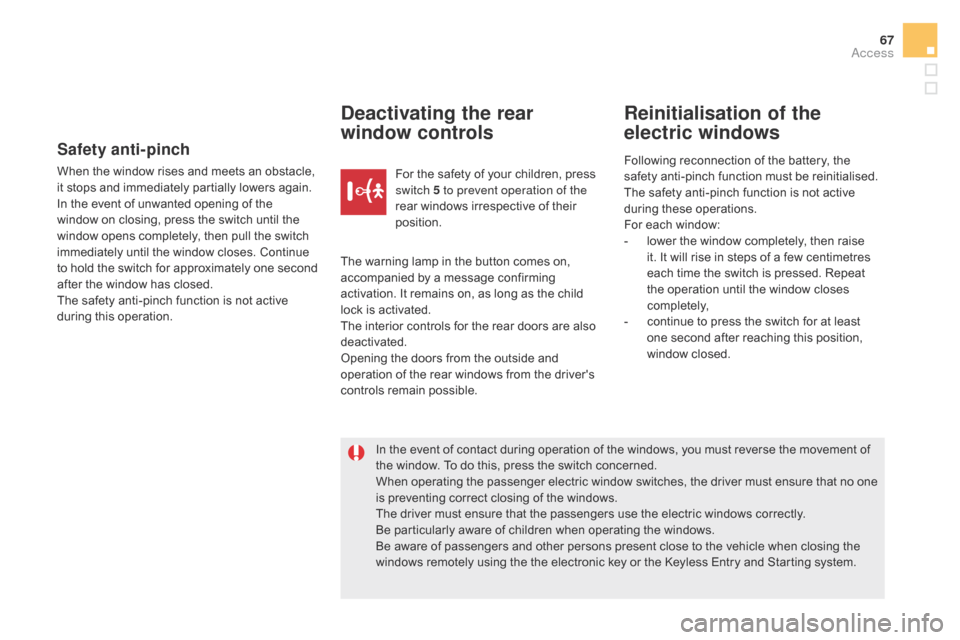 Citroen DS5 2016 1.G Owners Manual 67
DS5_en_Chap02_ouvertures_ed02-2015
Safety anti-pinch
When the window rises and meets an obstacle, 
it stops and immediately partially lowers again.
In the event of unwanted opening of the 
window o