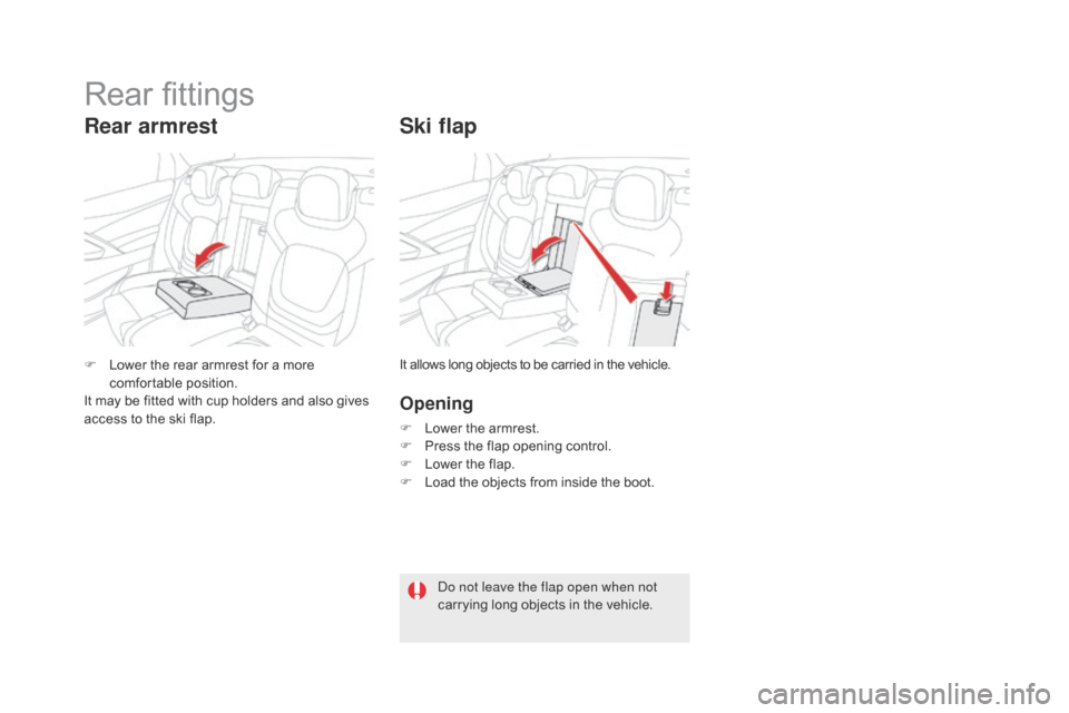 Citroen DS5 2016 1.G Manual Online DS5_en_Chap03_confort_ed02-2015
Ski flap
Opening
F Lower the armrest.
F Pr ess the flap opening control.
F
Lo
wer the flap.
F
Lo
ad the objects from inside the boot.
F
Lo
wer the rear armrest fo Citroen DS5 2016 1.G Manual Online DS5_en_Chap03_confort_ed02-2015
Ski flap
Opening
F Lower the armrest.
F Pr ess the flap opening control.
F
Lo
wer the flap.
F
Lo
ad the objects from inside the boot.
F
Lo
wer the rear armrest fo